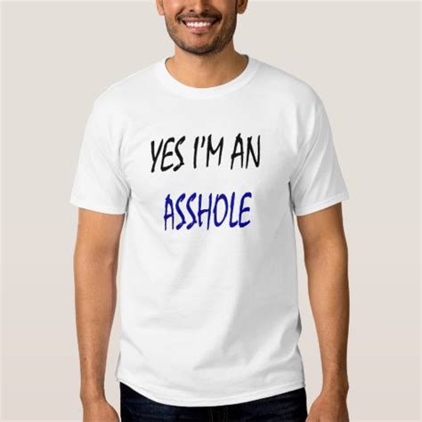 Yes Im An Asshole T Shirt Zazzle