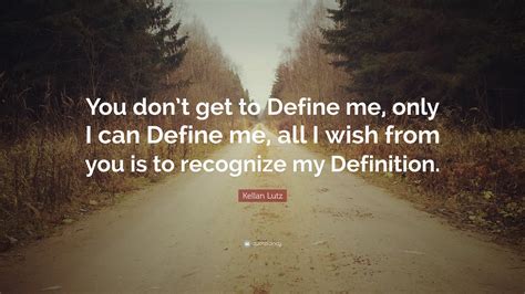 Kellan Lutz Quote You Dont Get To Define Me Only I Can Define Me