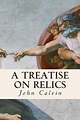 A Treatise on Relics by John Calvin, Paperback | Barnes & Noble®