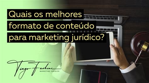 Quais os melhores formato de conteúdo para marketing jurídico Tiago