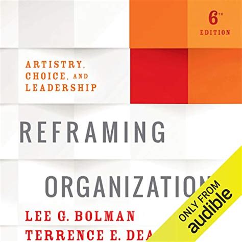 Reframing Organizations 6th Edition Artistry Choice And Leadership