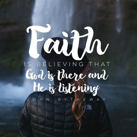 Faith Is Believing That God Is There And He Is Listening John