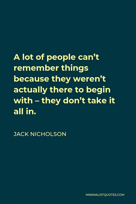 Jack Nicholson Quote A Lot Of People Cant Remember Things Because