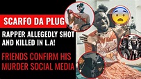 Rapper Scarfo Da Plug Shot & Killed In Los Angeles!! Fans & Friends ...