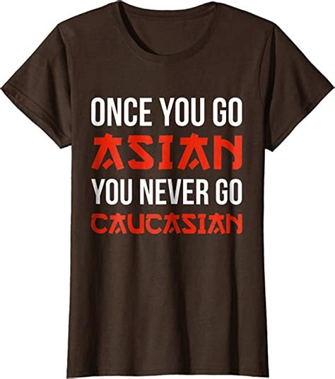 Once You Go Asian You Never Go Caucasian T Shirt Funny Pun