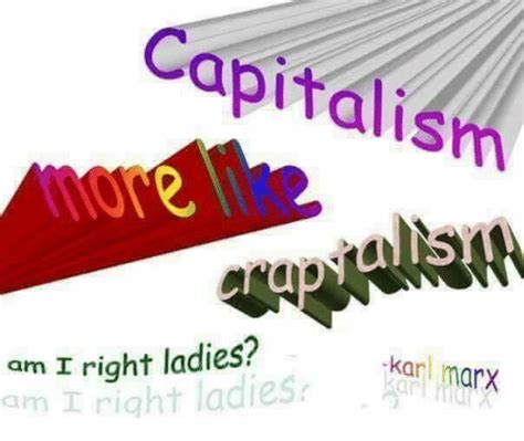 Capitalism Am I Right Ladies Am I Right Ladies Kar Marx Drx
