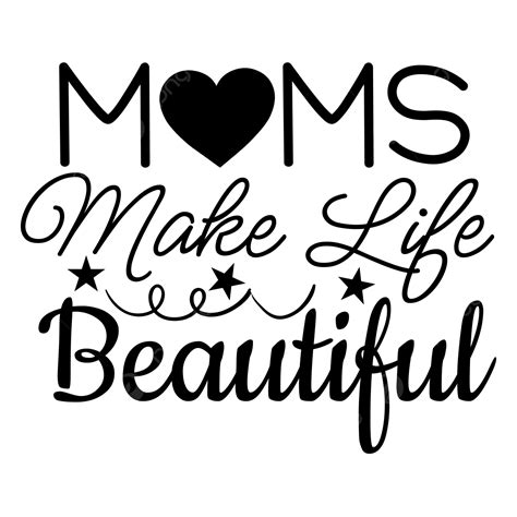 Moms Make Life Beautiful Mothers Day Svg Quote Life Drawing Quote