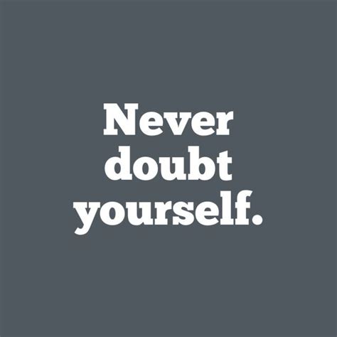 Never Doubt Yourself Motivation Doubting Yourself Quotes