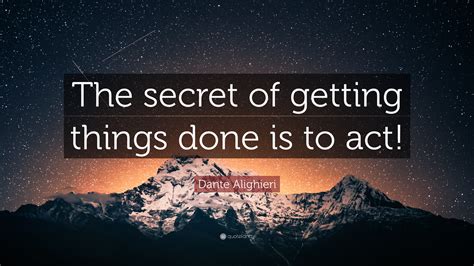 Dante Alighieri Quote “the Secret Of Getting Things Done Is To Act ”