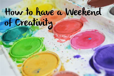 How To Have A Weekend Of Creativity The Literary Lady