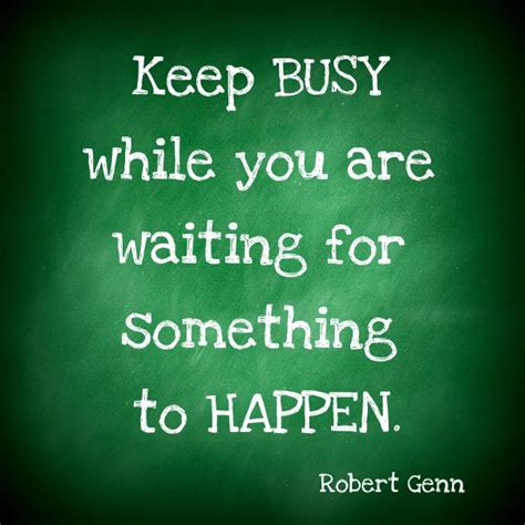 Keep Busy While You Are Waiting For Something To Happen True Story