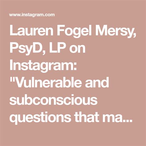 Lauren Fogel Mersy Psyd Lp On Instagram Vulnerable And Subconscious Questions That May Be
