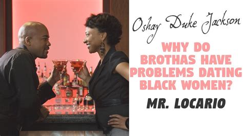 Why Do Brothas Have Problems Dating Black Women Mr Locario Youtube