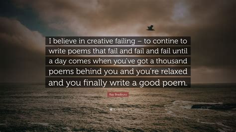 Ray Bradbury Quote I Believe In Creative Failing To Contine To
