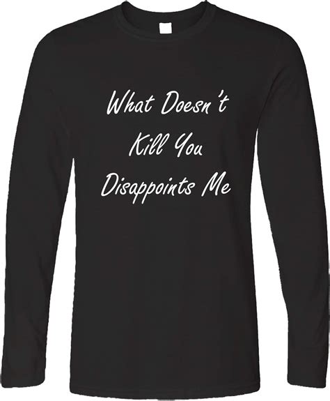 Tim And Ted Funny Long Sleeve T Shirt What Doesnt Kill You Disappoints