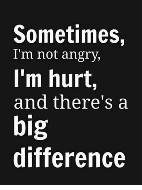 Sometimes Im Not Angry Im Hurt And Theres A Big Difference