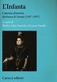 L' infanta. Caterina d'Austria, duchessa di Savoia (1567-1597) Libro ...