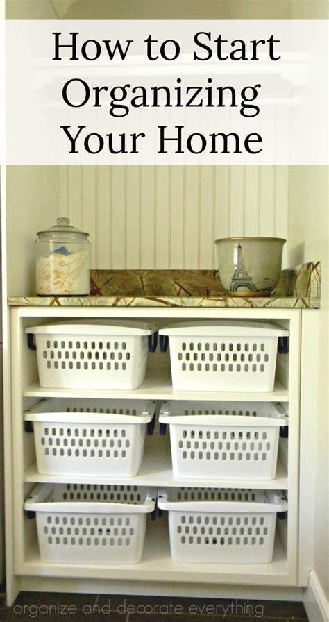 How To Start Organizing Your Home Organize And Decorate Everything