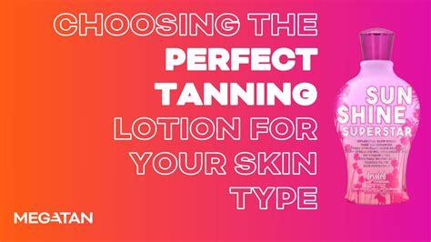 choosing the perfect tanning lotion for your skin type megatan