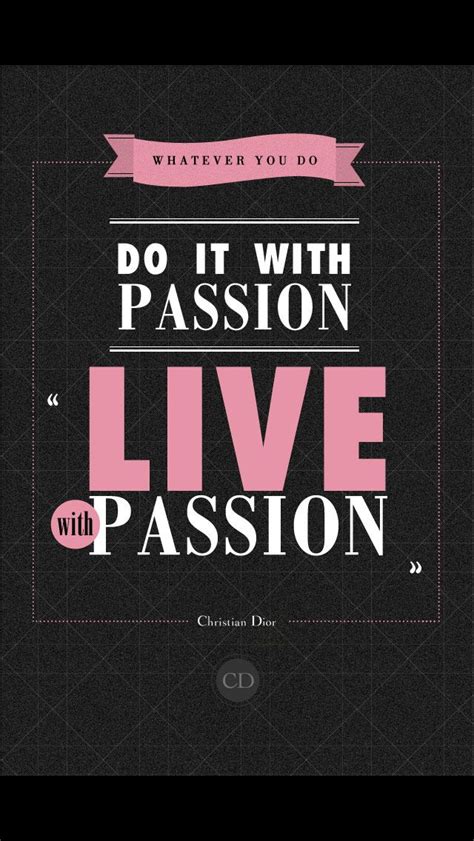 Whatever You Do Do It With Passion Live With Passion Christian Dior Inspirational Quotes