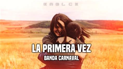 Banda Carnaval La Primera Vez Letra Youtube