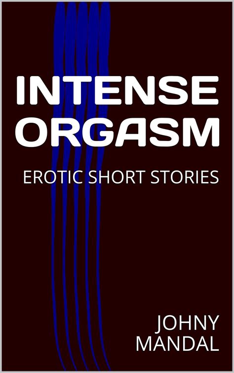 Intense Orgasm Erotic Short Stories By Johny Mandal Goodreads