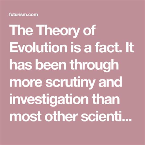 The Theory Of Evolution Is A Fact It Has Been Through More Scrutiny