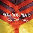 Show Your Bones - Album by Yeah Yeah Yeahs | Spotify
