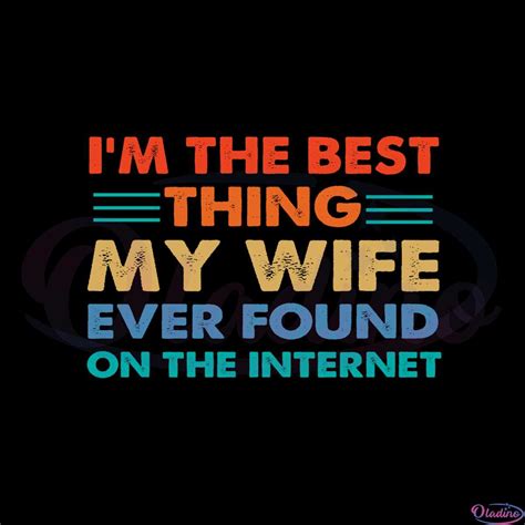 funny i m the best thing my wife ever found on the internet svg