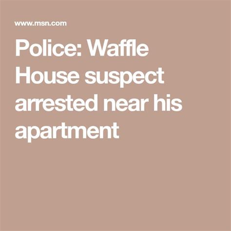 2018 04 23 Police Waffle House Suspect Arrested Near His Apartment