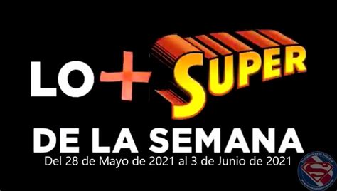 Lo Super De La Semana Del 28 De Mayo De 2021 Al 3 De Junio De 2021