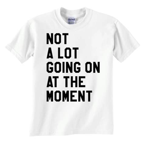 Not A Lot Going On At The Moment Tshirt Free Shipping By Impulsee
