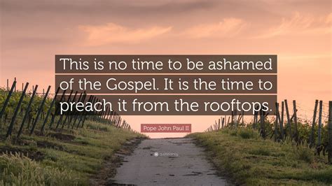 Pope John Paul Ii Quote “this Is No Time To Be Ashamed Of The Gospel