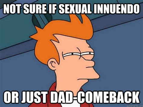Not Sure If Sexual Innuendo Or Just Dad Comeback Futurama Fry Quickmeme