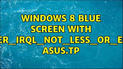 Windows 8 Blue Screen With Driverirqlnotlessorequal Asustp Youtube