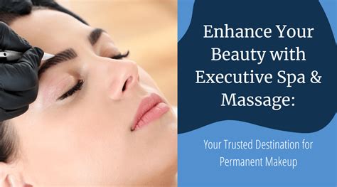 enhance your beauty with executive spa and massage your trusted destination for permanent makeup