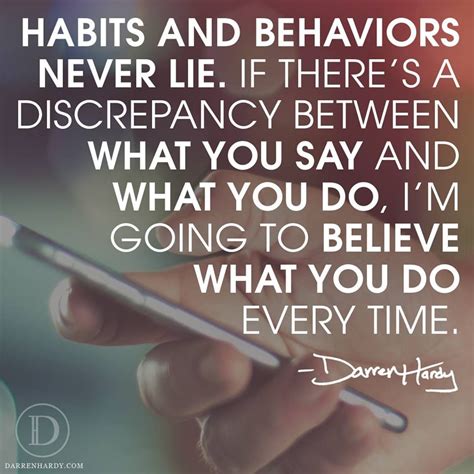 Habits And Behaviors Never Lie If Theres A Discrepancy Between What