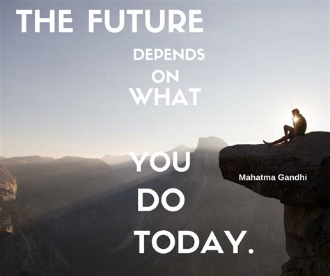 The future depends on what you do today. Best motivational quote day ...