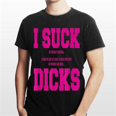 i suck at fantasy football my friends are such dicks shirt hoodie sweater longsleeve t shirt
