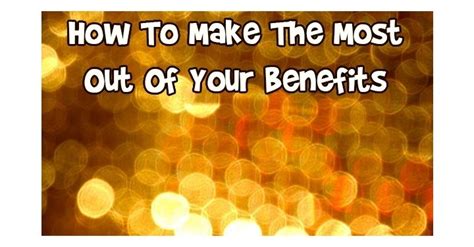 How To Make The Most Out Of Your Benefits