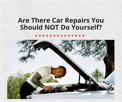 Are There Car Repairs You Should Not Do Yourself Good Works Auto