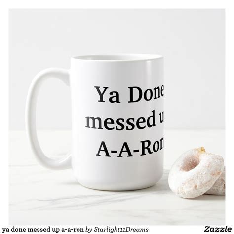 Ya Done Messed Up A A Ron Coffee Mug Zazzle Mugs Coffee Mugs Mess Up