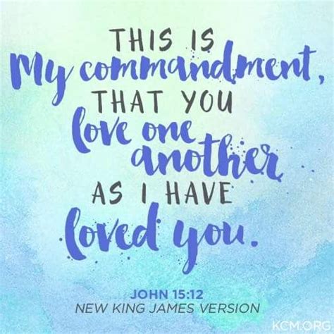 As i have loved you, so you must love one another. This is my commandment, that you love one another as I ...