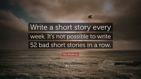 Ray Bradbury Quote Write A Short Story Every Week Its Not Possible