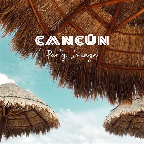 Álbum Cancún Party Lounge Tropical Mix Of Chill Out Chill You Out