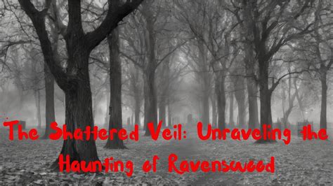 The Shattered Veil: Unraveling the Haunting of Ravenswood