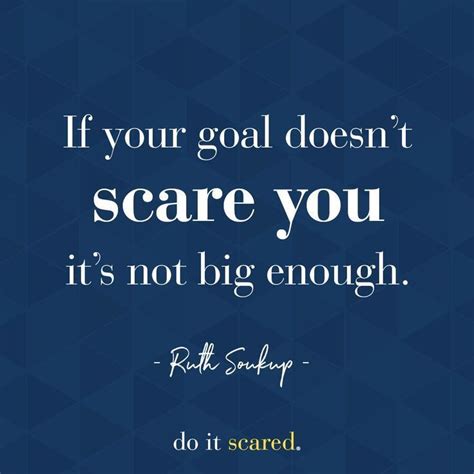 Who have an outsized fear response to ordinary stimuli. If your goal doesn't scare you it's not big enough. - Ruth Soukup Ever feel like you are sitting ...