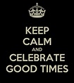 KEEP CALM AND CELEBRATE GOOD TIMES - KEEP CALM AND CARRY ON Image Generator