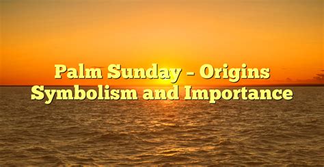Palm Sunday Origins Symbolism And Importance Gb Times The Spirit