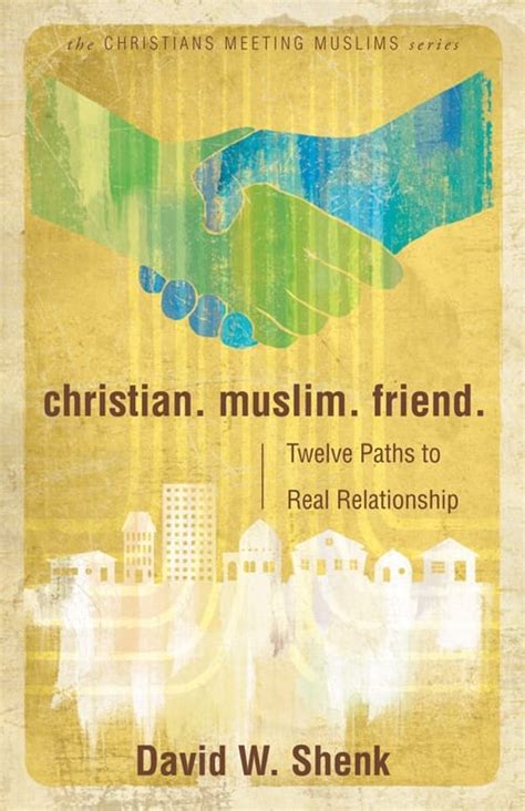 Christian Muslim Friend Twelve Paths To Real Relationships Faith
